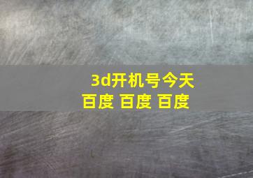 3d开机号今天百度 百度 百度